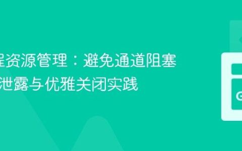 Go协程资源管理：避免通道阻塞导致的泄露与优雅关闭实践