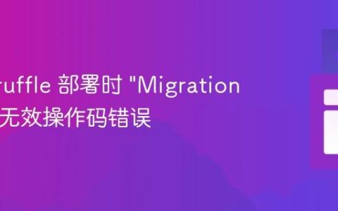 解决 Truffle 部署时 “Migrations” 遇到无效操作码错误