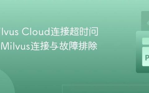 解决Milvus Cloud连接超时问题：PyMilvus连接与故障排除指南