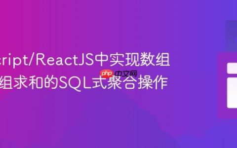 JavaScript/ReactJS中实现数组对象分组求和的SQL式聚合操作