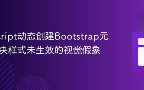JavaScript动态创建Bootstrap元素：解决样式未生效的视觉假象