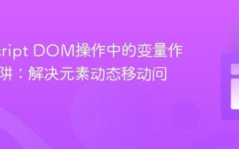 JavaScript DOM操作中的变量作用域陷阱：解决元素动态移动问题