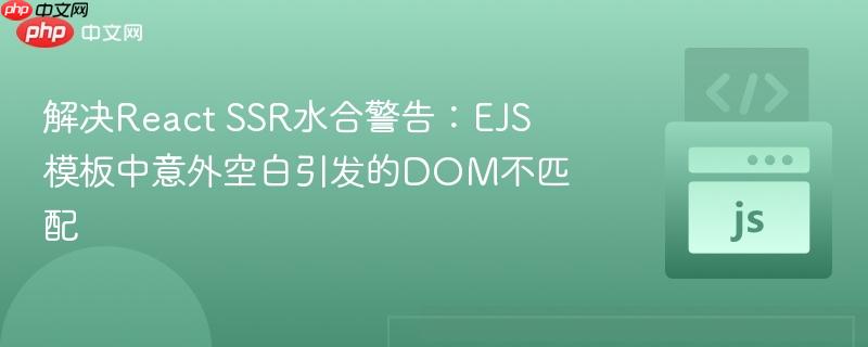 解决React SSR水合警告:EJS模板中意外空白引发的DOM不匹配