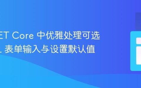 ASP.NET Core 中优雅处理可选 HTML 表单输入与设置默认值