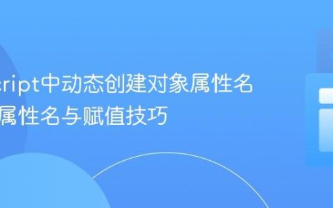 JavaScript中动态创建对象属性名：计算属性名与赋值技巧