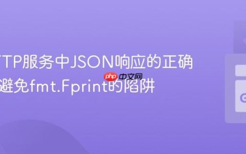 Go HTTP服务中JSON响应的正确姿势：避免fmt.Fprint的陷阱