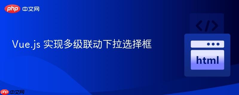 vue.js 实现多级联动下拉选择框