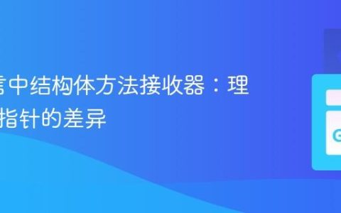Go语言中结构体方法接收器：理解值与指针的差异