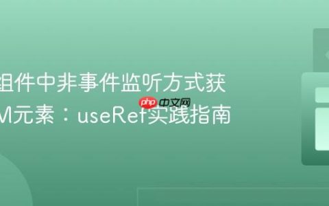 React组件中非事件监听方式获取DOM元素：useRef实践指南