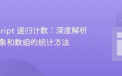 JavaScript 递归计数：深度解析嵌套对象和数组的统计方法