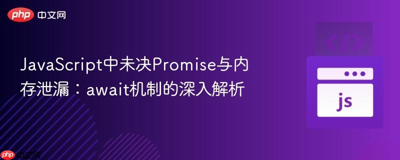 javascript中未决promise与内存泄漏:await机制的深入解析