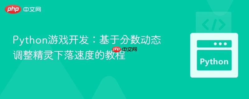python游戏开发:基于分数动态调整精灵下落速度的教程
