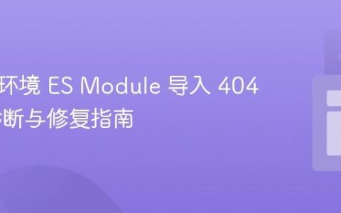 浏览器环境 ES Module 导入 404 错误诊断与修复指南