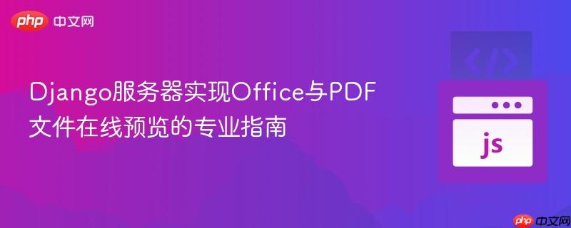 django服务器实现office与pdf文件在线预览的专业指南