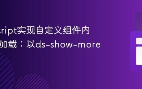 JavaScript实现自定义组件内容自动加载：以ds-show-more为例