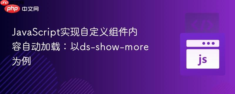 JavaScript实现自定义组件内容自动加载:以ds-show-more为例