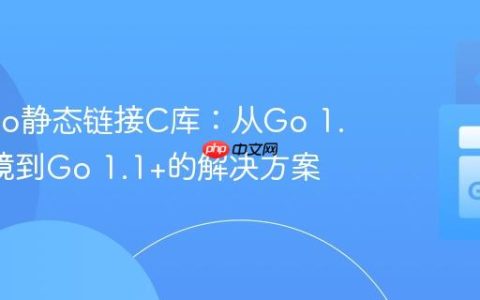 Go Cgo静态链接C库：从Go 1.0的困境到Go 1.1+的解决方案