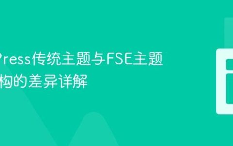 WordPress传统主题与FSE主题模板结构的差异详解