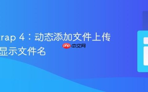 Bootstrap 4：动态添加文件上传控件并显示文件名