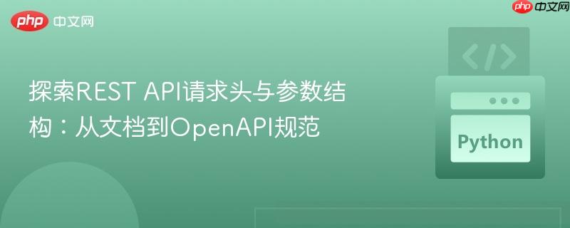 探索REST API请求头与参数结构:从文档到OpenAPI规范