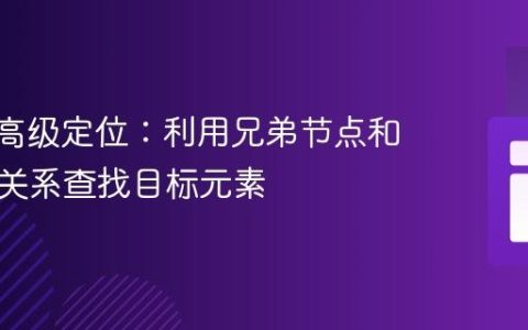 XPath高级定位：利用兄弟节点和子节点关系查找目标元素