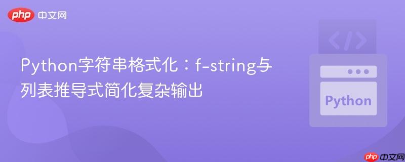 Python字符串格式化:f-string与列表推导式简化复杂输出