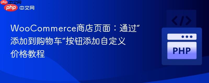 woocommerce商店页面:通过“添加到购物车”按钮添加自定义价格教程