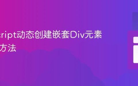 JavaScript动态创建嵌套Div元素的正确方法