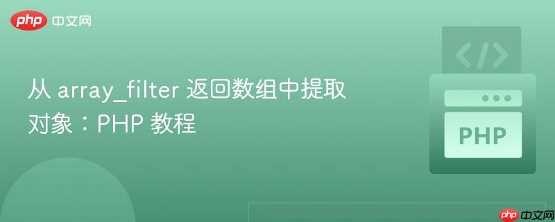 从 array_filter 返回数组中提取对象：php 教程