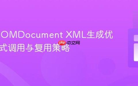 PHP DOMDocument XML生成优化：链式调用与复用策略