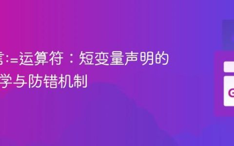 Go语言:=运算符：短变量声明的设计哲学与防错机制