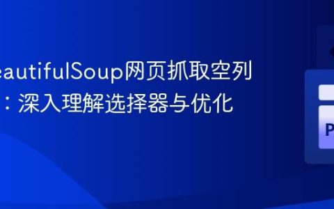 解决BeautifulSoup网页抓取空列表问题：深入理解选择器与优化实践