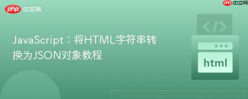 JavaScript:将HTML字符串转换为JSON对象教程