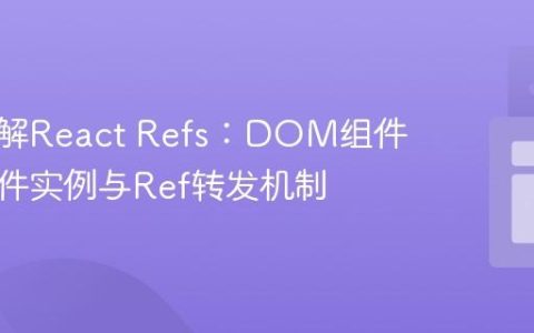 深入理解React Refs：DOM组件、类组件实例与Ref转发机制