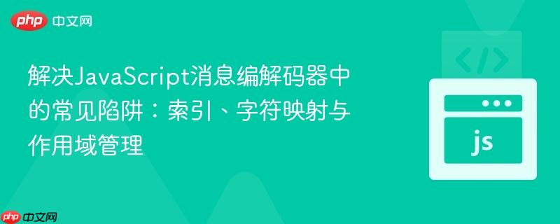 解决JavaScript消息编解码器中的常见陷阱:索引、字符映射与作用域管理