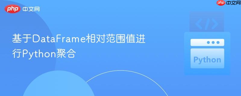基于dataframe相对范围值进行python聚合