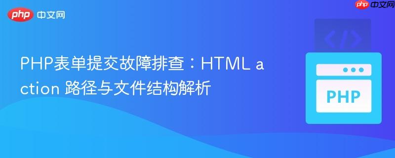 PHP表单提交故障排查:HTML action 路径与文件结构解析