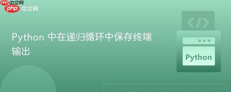 python 中在递归循环中保存终端输出