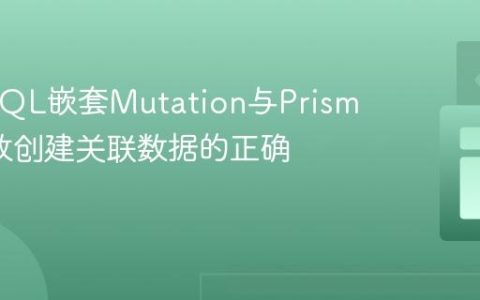 GraphQL嵌套Mutation与Prisma：高效创建关联数据的正确实践