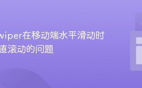 解决Swiper在移动端水平滑动时页面垂直滚动的问题