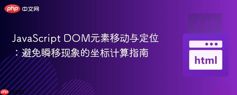 JavaScript DOM元素移动与定位:避免瞬移现象的坐标计算指南
