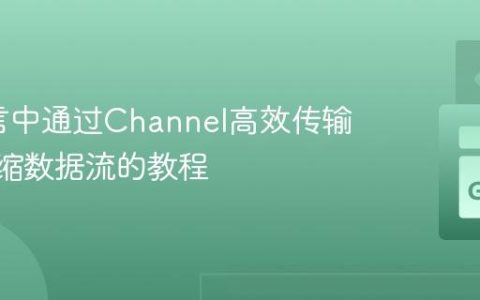 Go语言中通过Channel高效传输Zlib压缩数据流的教程