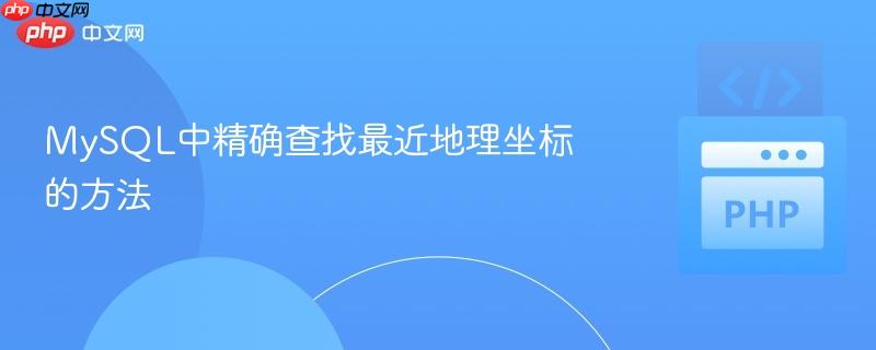 MySQL中精确查找最近地理坐标的方法