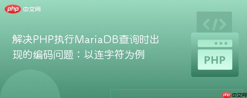 解决php执行mariadb查询时出现的编码问题：以连字符为例