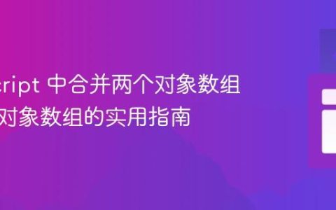 JavaScript 中合并两个对象数组为一个对象数组的实用指南
