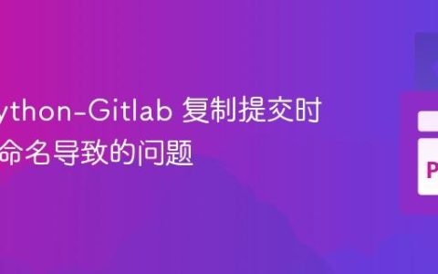 解决 Python-Gitlab 复制提交时文件重命名导致的问题