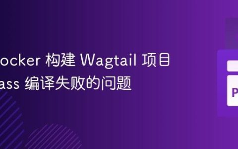 解决 Docker 构建 Wagtail 项目时 libsass 编译失败的问题