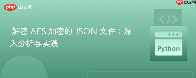 解密 AES 加密的 JSON 文件:深入分析与实践