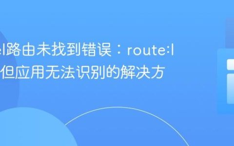Laravel路由未找到错误：route:list存在但应用无法识别的解决方案
