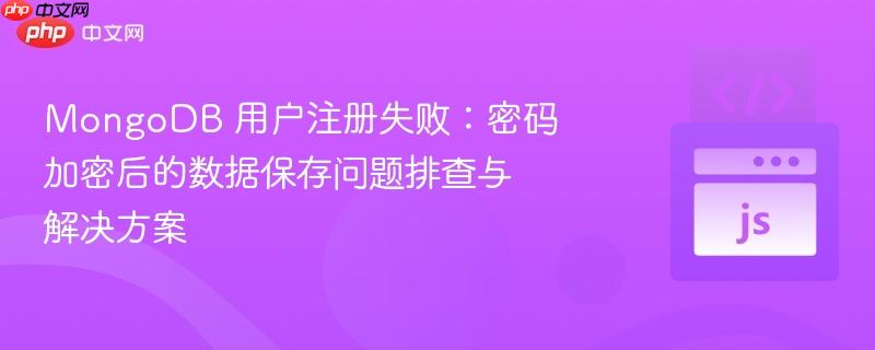 mongodb 用户注册失败:密码加密后的数据保存问题排查与解决方案
